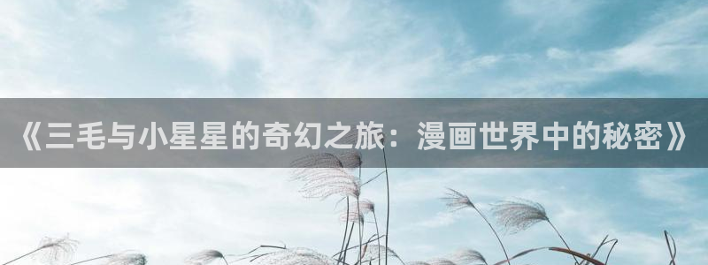 51漫画免费看nba：《三毛与小星星的奇幻之旅：漫画世界中的秘密》