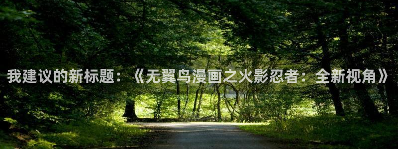 51漫画免费下载：我建议的新标题：《无翼鸟漫画之火影忍者：全新视角》